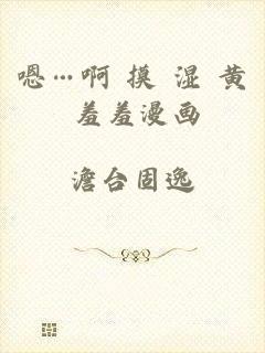 嗯…啊 摸 湿 黄 羞羞漫画